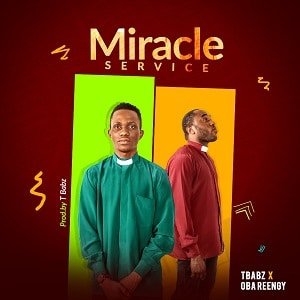 Miracle Service TBabz Ft. Oba Reengy
