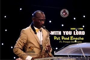 With You Lord Pastor Paul Enenche Ft. Prospa Ochimana