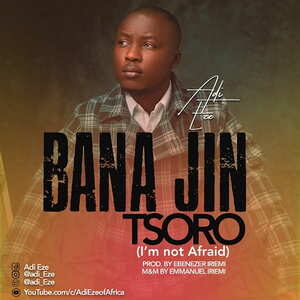 Download and Stream Bana Jin Tsoro (I'm Not Afraid) By Adi Eze