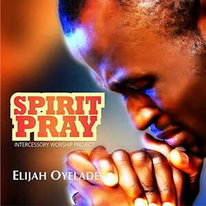 Elijah Oyelade - Spirit Pray