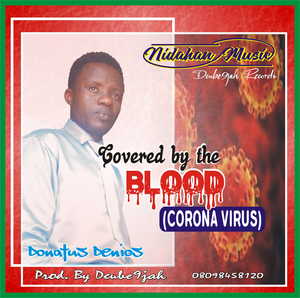 Covered By the Blood (Corona Virus) By Donatus Denios