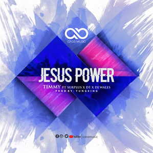 Jesus Power By Timmy Ft. Surplus & D1 & DJ Wales