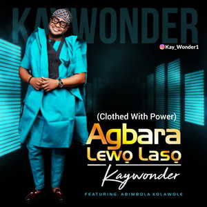 Agbara Lewo Laso By Kay Wonder Ft. Abimbola Kolawole