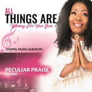 All Things Are Working For Your Good By Peculiar Praise Olajide