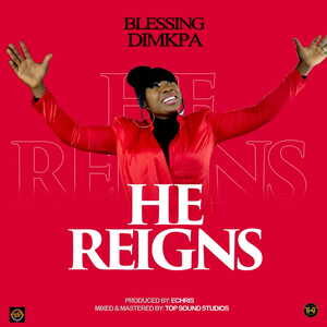 He Reigns By Blessing Dimkpa