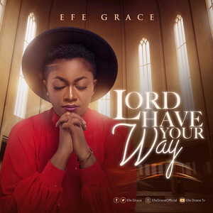 Lord Have Your Way By Efe Grace