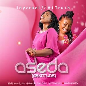 Download Aseda (Gratitude) By Joyzrael Ft. AJ Truth