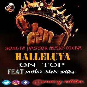 Download Halleluyah On Top By Mary Odiba Ft. Pastor Idris Odiba
