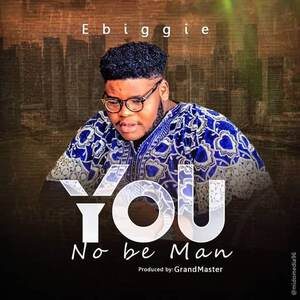 Download You No Be Man By E-Biggie