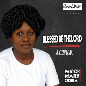 Download Blessed be the Lord Album By Pastor Mary Odiba