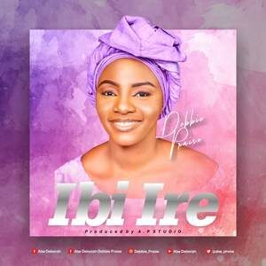 Download Ibi Ire By Debbie Praise