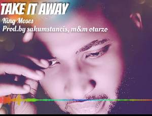Download Take it Away By King Moses