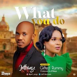 Download What You Do By Jeff Singz Ft. Gifted Rummy