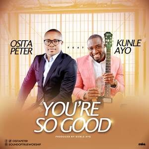 Download You’re So Good By Osita Peter Ft. Kunle Ayo