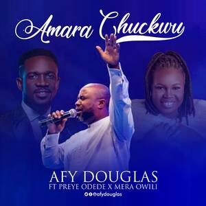Download Amara Chukwu (Reprise) By Afy Douglas Ft. Preye Odede & Mera