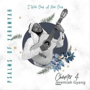 Download I Will Sing A New Song (Psalms Of Yaramyah Chapter Four) By Jeremiah Gyang