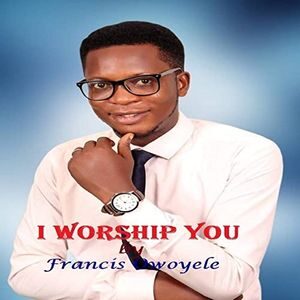 Download I Worship You By Francis Owoyele