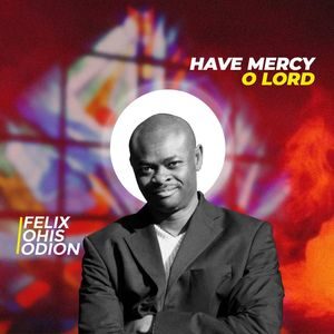 Download Have Mercy O Lord By Visions of Songs Ft. Felix Ohis Odion