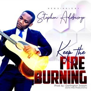 Download Keep The Fire Burning By Stephen Adebusoye