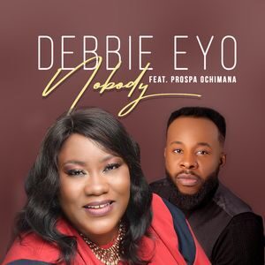 Download Nobody By Debbie Eyo Ft. Prospa Ochimana