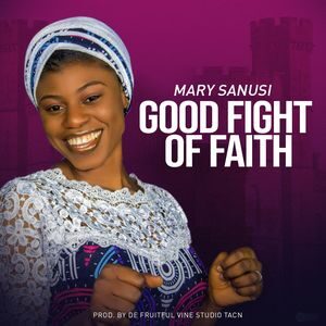 Download Good Fight of Faith By Mary Sanusi