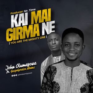 Download Kai Mai Girma Ne By John Olumayowa Ft. Gospelpraise Adams