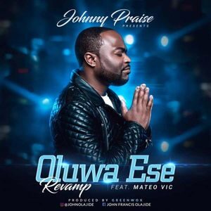 Download Oluwa Ese Revamp By Johnny Praise Ft. Mateo Vic