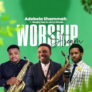 Stream : Worship Stream By Adebola Shammah Ft. Beejay Sax & Jerry Omole