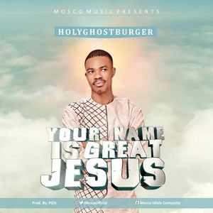 Download Your Name is Great Jesus By HolyGhostburger Ft. Faith Nwachukwu