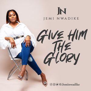 Download Give Him The Glory By Jemi Nwadike