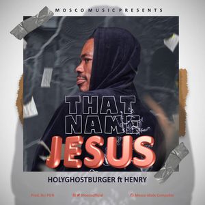 Download That Name Jesus By Holyghostburger Ft. Henry