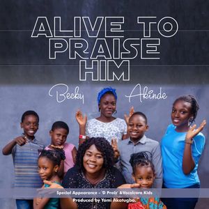 Download Alive To Praise Him By Becky Akinde