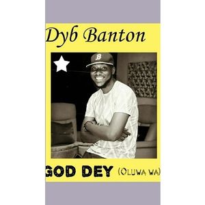 Download God Dey By Dyb Banton