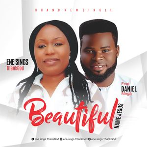 Download Beautiful Name (Jesus) By Ene Sings ThankGod Ft. Daniel Mega