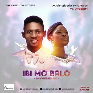 Download Ibi Mo Ba Lo By Micheal Akingbala Ft. Asteri