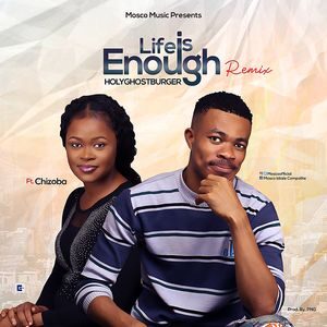 Download Life is Enough Remix By HolyGhostBurger Ft. Chizoba