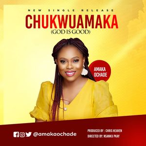 Download Chukwuamaka (God is Good) By Amaka Ochade