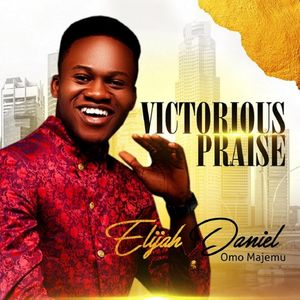 Download and Stream Victorious Praise Album By Elijah Daniel Omo Majemu