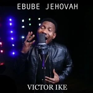 Download Ebube Jehovah By Victor Ike