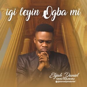 Download Igileyin Ogba Mi By Elijah Daniel Omo Majemu