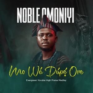 Download Mo Wa Dupe Ore Evergreen Yoruba High Praise Medley By Noble Omoniyi