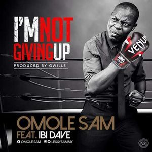 Download I’m Not Giving Up By Omole Sam Ft. IBI Dave