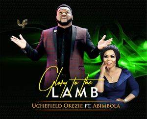 Download and Stream Glory to The Lamb By Uchefield Okezie Ft. Abimbola