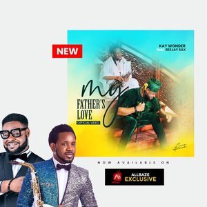 Download My Father’s Love By Kay Wonder Ft. BeeJay Sax