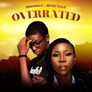 Download Overrated By Mikeprince Ft. Bethel Olaje