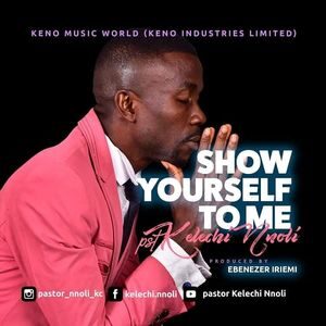 Download Show Yourself To Me By Pst Kelechi Nnoli