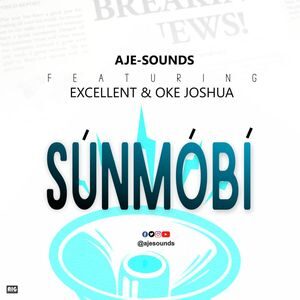 Download Sunmobi By Aje-Sounds Ft. Excellent, Oke Joshua
