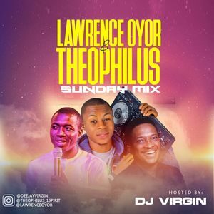 Download Lawrence Oyor & Theophilus Sunday Mix By DJ Virgin