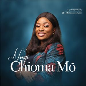 Download and Stream Chioma Mo (My Good God) By Nonye
