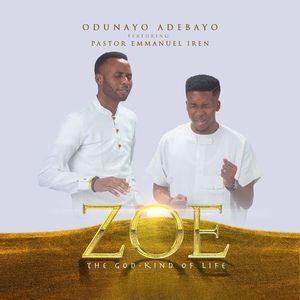 Download Zoe (The God Kind of Life) By Odunayo Adebayo Ft. Pastor Emmanuel Iren